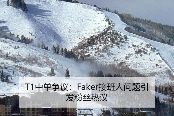 T1中单争议：Faker接班人问题引发粉丝热议